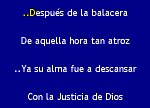 Despws de la balacera
De aquella hora tan atroz
..Ya su alma fue a descansar

Con la Justicia de Dios