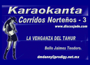 Karaokanta

.cCch'dos No rtenos 3 4
5f g? mew. discogade. cam
my

LA VENGANZA DEL TAHUR

I ! Bella Jaimes Teodoro.

dmdannymumdfgymatmx