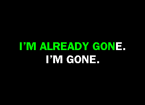 PM ALREADY GONE.

PM GONE.