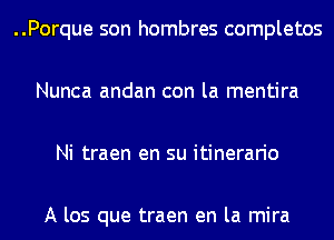 ..Porque son hombres completes

Nunca andan con la mentira

Ni traen en su itinerario

A los que traen en la mira