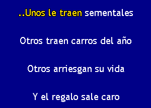 ..Unos le traen sementales

Otros traen carros del afio

Otros arriesgan su Vida

Y el regalo sale caro