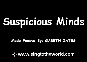 Suspicious Minds

Made Famous Byz GARETH GATES

) www.singtotheworld.com