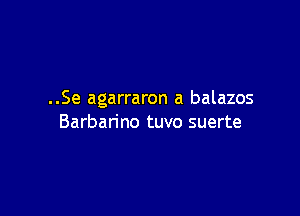 ..Se agarraron a balazos

Barbarino tuvo suerte