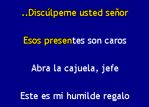 ..Discdlpeme usted sefior
Esos presentes son caros

Abra la cajuela, jefe

Este es mi humilde regalo l