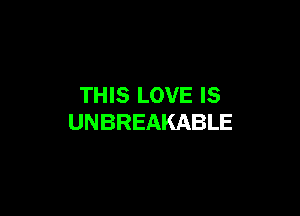 THIS LOVE IS

UNBREAKABLE