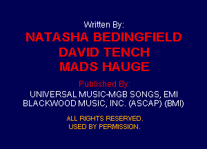 Written By

UNIVERSAL MUSIC-MGB SONGS, EMI
BLACKWOOD MUSIC, INC (ASCAP) (BMI)

ALL RIGHTS RESERVED
USED BY PEPMISSJON