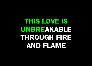 THIS LOVE IS
UNBREAKABLE

THROUGH FIRE
AND FLAME