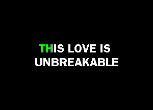 THIS LOVE IS

UNBREAKABLE