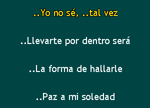 ..Yo no 591, ..tal vez

..Llevarte por dentro serai

..La forma de hallarle

..Paz a mi soledad