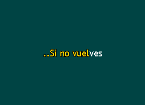 . .Si no vuelves