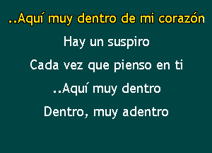 ..Aquf muy dentro de mi corazdn
Hay un suspiro
Cada vez que pienso en ti
..Aquf muy dentro

Dentro, muy adentro