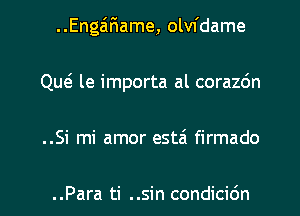 ..Engaifiame, olvfdame
Quei le importa al corazdn
..Si mi amor estzi firmado

..Para ti ..sin condici6n