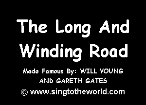 The Long And
Winding Road

Made Famous Byt WILL YOUNG
AND GARETH GATES

(Q www.singtotheworld.com