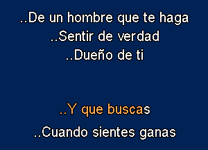 ..De un hombre que te haga
..Sentir de verdad
..Duetio de ti

..Y que buscas

..Cuando sientes ganas