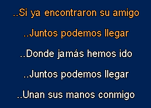 ..Si ya encontraron su amigo
..Juntos podemos llegar
..Donde jamas hemos ido

..Juntos podemos llegar

..Unan sus manos conmigo l