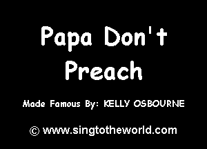 Papa Don' ?-
Preach

Made Famous 8w KELLY OSBOURNE

(Q www.singtotheworld.com