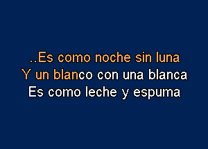 ..Es como noche sin Iuna

Y un blanco con una blanca
Es como leche y espuma