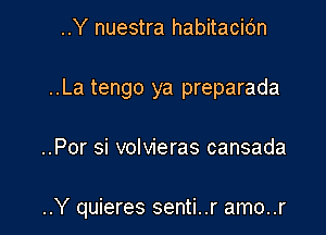 ..Y nuestra habitacidn

..La tengo ya preparada

..Por si volvieras cansada

..Y quieres senti..r amo..r