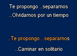 Te propongo ..separarnos

..OIvidarnos por un tiempo

..Te propongo ..separarnos

..Caminar en solitario