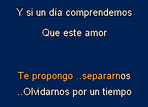 Y si un dia comprendemos

Que este amor

Te propongo ..separarnos
..Olvidarnos por un tiempo