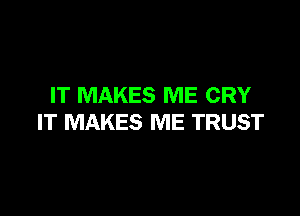 IT MAKES ME CRY

IT MAKES ME TRUST