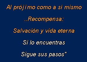 AI prdjimo como a sf mismo
..Reoompensa .'
Saivacidn y Vida eterna

Si lo encuentras

Sigue sus pasos