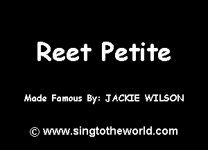 Ree? Pefife

Made Famous 8w JACKIE WILSON

) www.singtotheworld.com