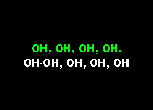 0H,0H,0H,0H.

OH-OH, 0H, 0H, 0H