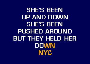 SHE'S BEEN
UP AND DOWN
SHE'S BEEN
PUSHED AROUND
BUT THEY HELD HER
DOWN
NYC