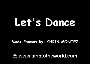 Lef' 3 Dance

Made Famous Byz CHRIS MONTEZ

) www.singtotheworld.com