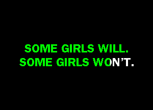 SOME GIRLS WILL.

SOME GIRLS WONT.
