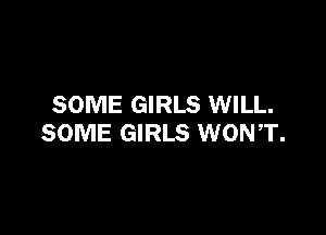 SOME GIRLS WILL.

SOME GIRLS WONT.