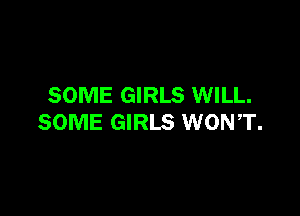 SOME GIRLS WILL.

SOME GIRLS WONT.