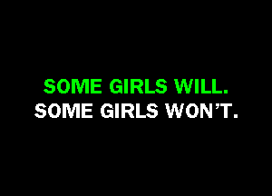 SOME GIRLS WILL.

SOME GIRLS WONT.