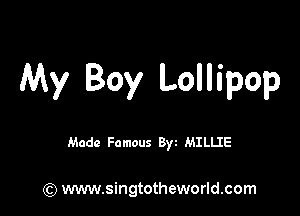 My Boy Lollipop

Made Famous 8w MILLIE

(Q www.singtotheworld.com