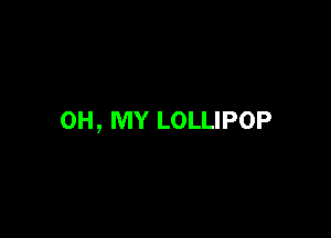 OH, MY LOLLIPOP