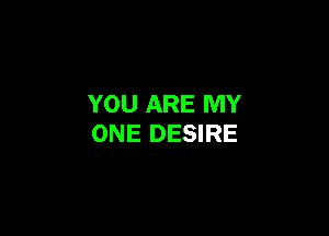 YOU ARE MY

ONE DESIRE