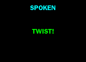 SPOKEN

TWIST!