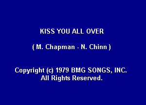 KISS YOU ALL OVER

(P.1.Chapman - H. Chinn)

Copyright (c) 1979 BMG SONGS, INC.
All Rights Resetved.