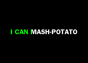 I CAN MASH-POTATO