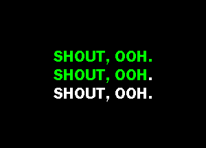 SHOUT, 00H.

SHOUT, 00H.
SHOUT, 00H.