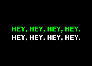 HEY,HEY,HEY,HEY.
HEY,HEY,HEY,HEY.