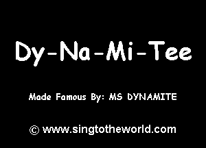 Dy-Na-Mi-Tee

Made Famous 8) MS DYNAMITE

(Q www.singtotheworld.com