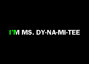 PM MS. DY-NA-Ml-TEE