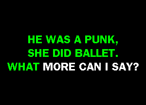 HE WAS A PUNK,

SHE DID BALLET.
WHAT MORE CAN I SAY?