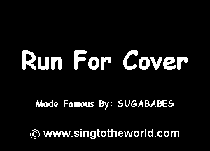Run For Cover

Made Famous Byt SUGABABES

(Q www.singtotheworld.com