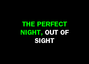 THE PERFECT

NIGHT, OUT OF
SIGHT