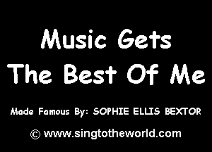 Music Gei's
The. 8231' Of Me

Made Famous 8w SOPHIE ELLIS BEXTOR

) www.singtotheworld.com