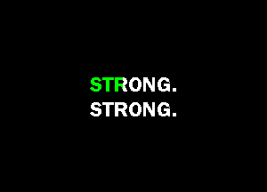 STRONG.
STRONG.