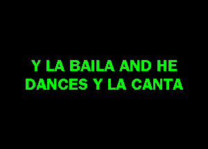 Y LA BAILA AND HE

DANCES Y LA CANTA